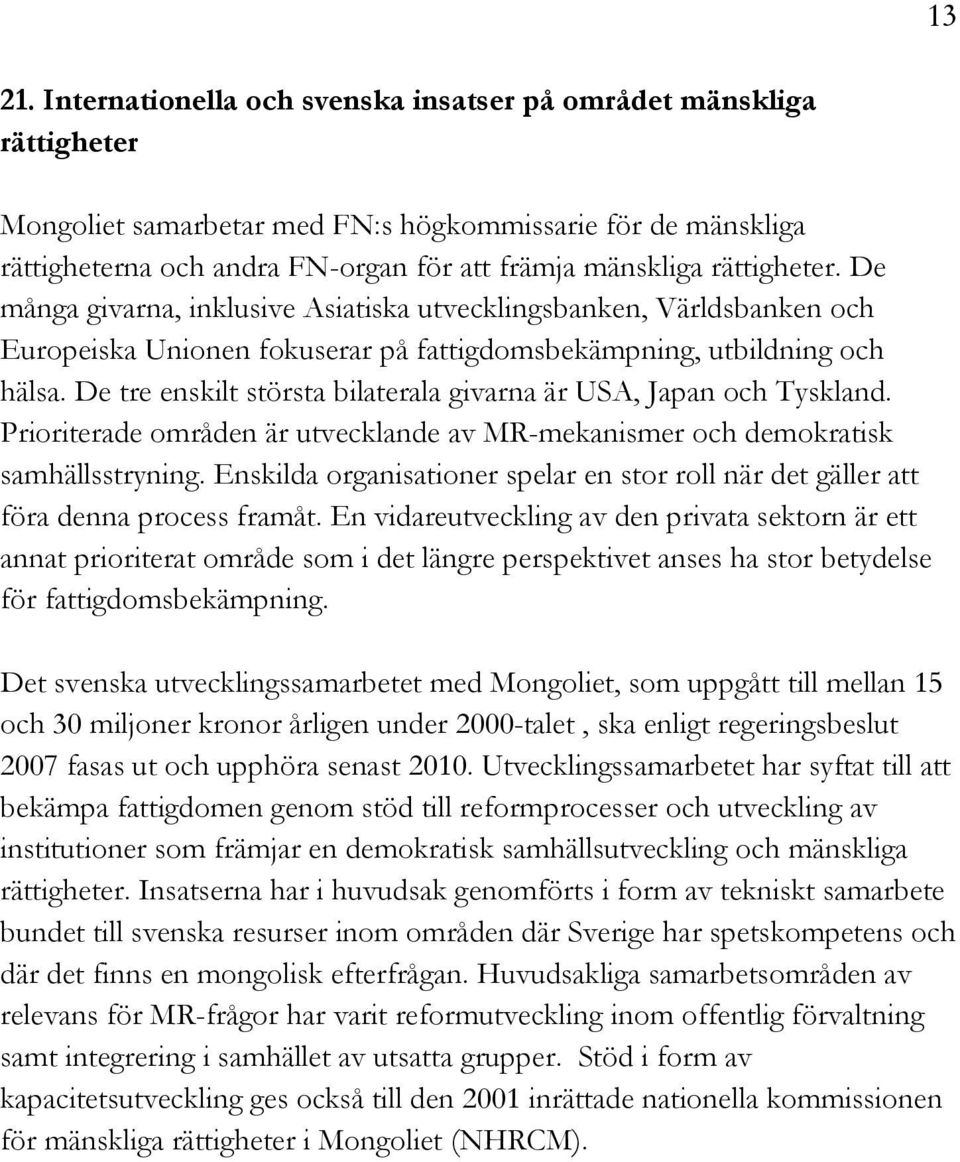 rättigheter. De många givarna, inklusive Asiatiska utvecklingsbanken, Världsbanken och Europeiska Unionen fokuserar på fattigdomsbekämpning, utbildning och hälsa.