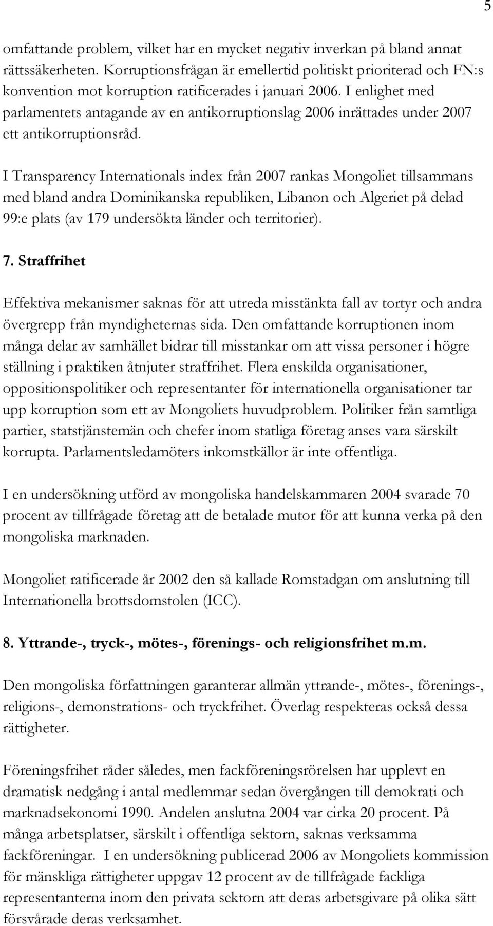 I enlighet med parlamentets antagande av en antikorruptionslag 2006 inrättades under 2007 ett antikorruptionsråd.