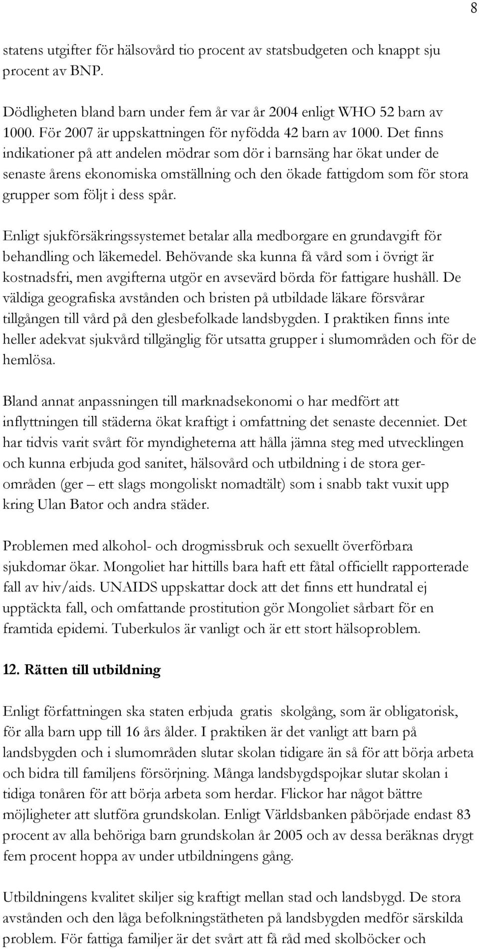 Det finns indikationer på att andelen mödrar som dör i barnsäng har ökat under de senaste årens ekonomiska omställning och den ökade fattigdom som för stora grupper som följt i dess spår.