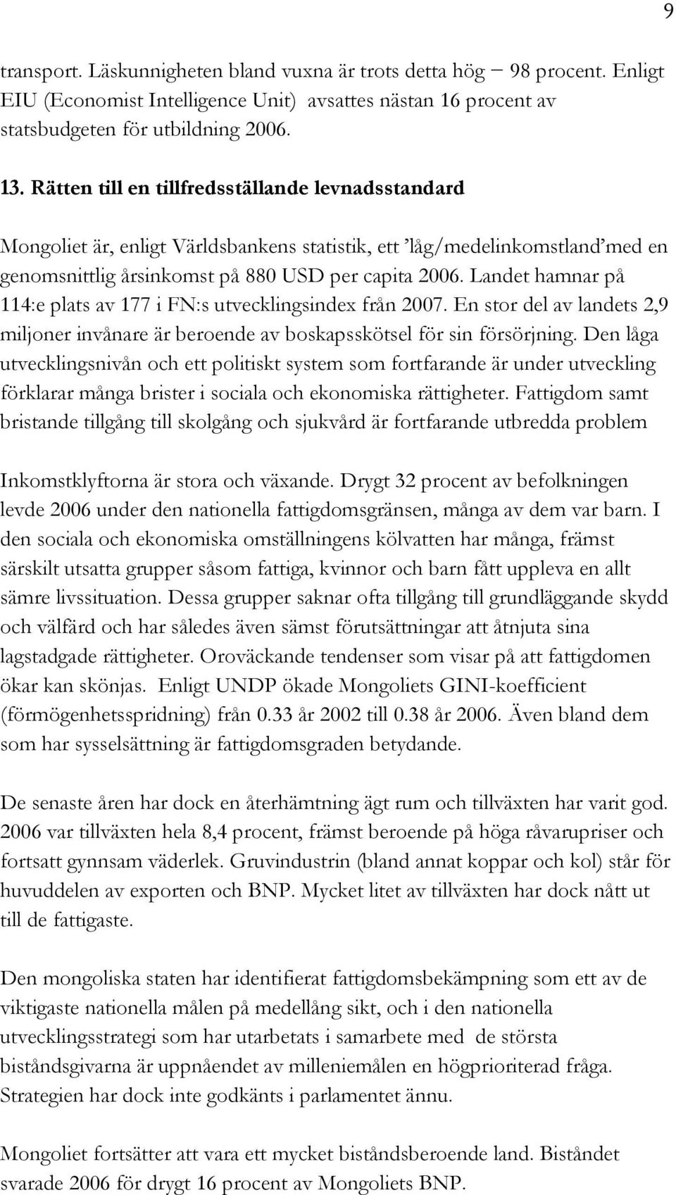 Landet hamnar på 114:e plats av 177 i FN:s utvecklingsindex från 2007. En stor del av landets 2,9 miljoner invånare är beroende av boskapsskötsel för sin försörjning.