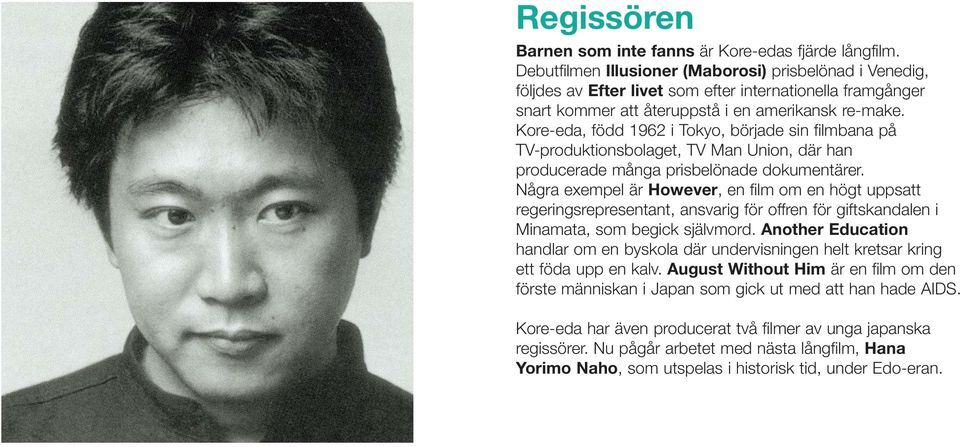 Kore-eda, född 1962 i Tokyo, började sin filmbana på TV-produktionsbolaget, TV Man Union, där han producerade många prisbelönade dokumentärer.