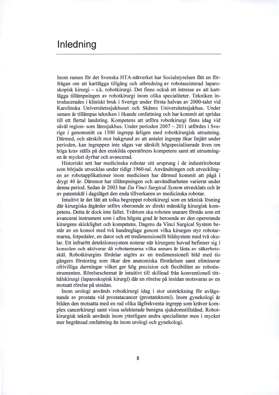 Tekniken introducerades i kliniskt bruk i Sverige under första halvan av 2000-talet vid Karolinska Universitetssjukhuset och Skånes Universitetssjukhus.