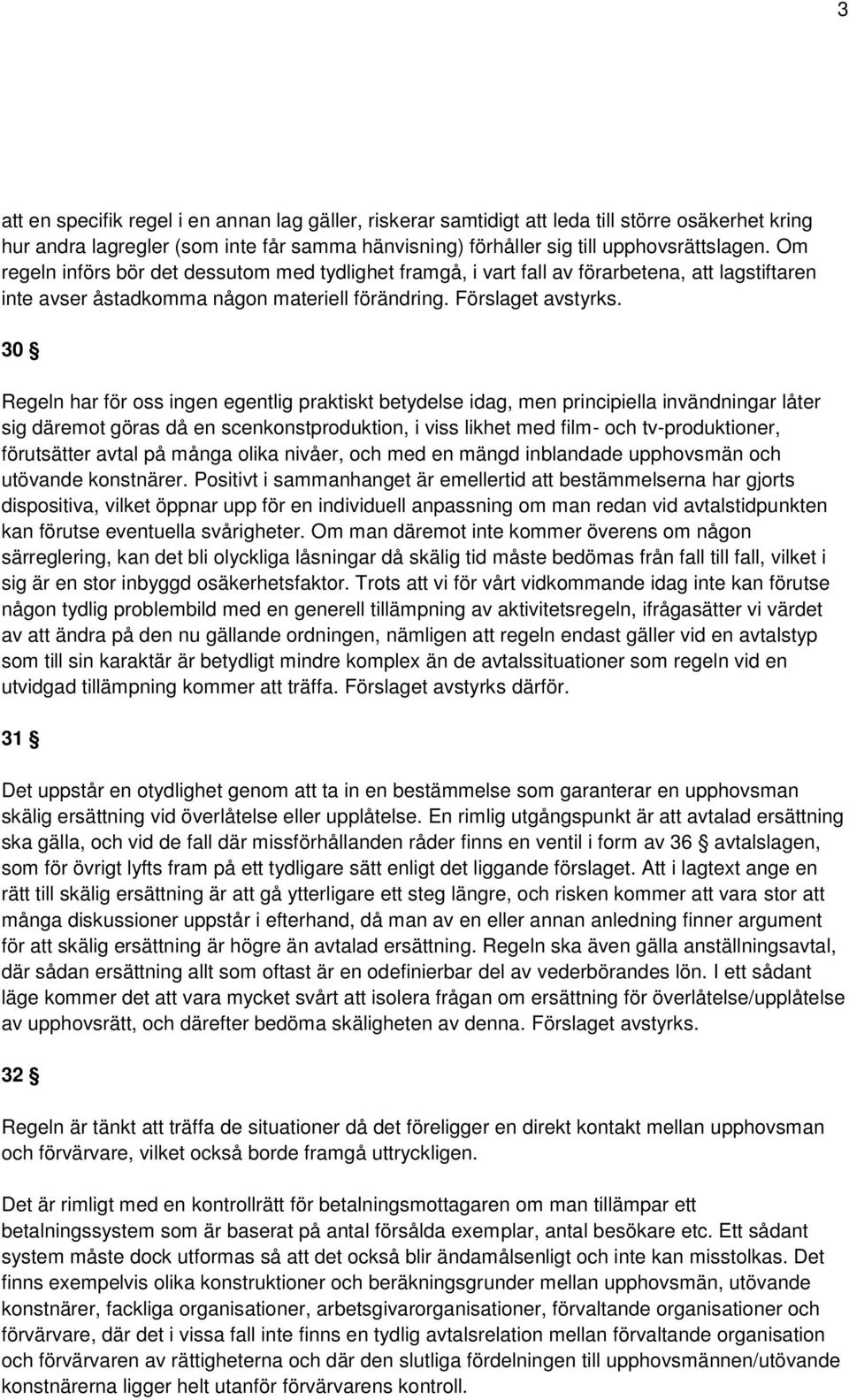 30 Regeln har för oss ingen egentlig praktiskt betydelse idag, men principiella invändningar låter sig däremot göras då en scenkonstproduktion, i viss likhet med film- och tv-produktioner,