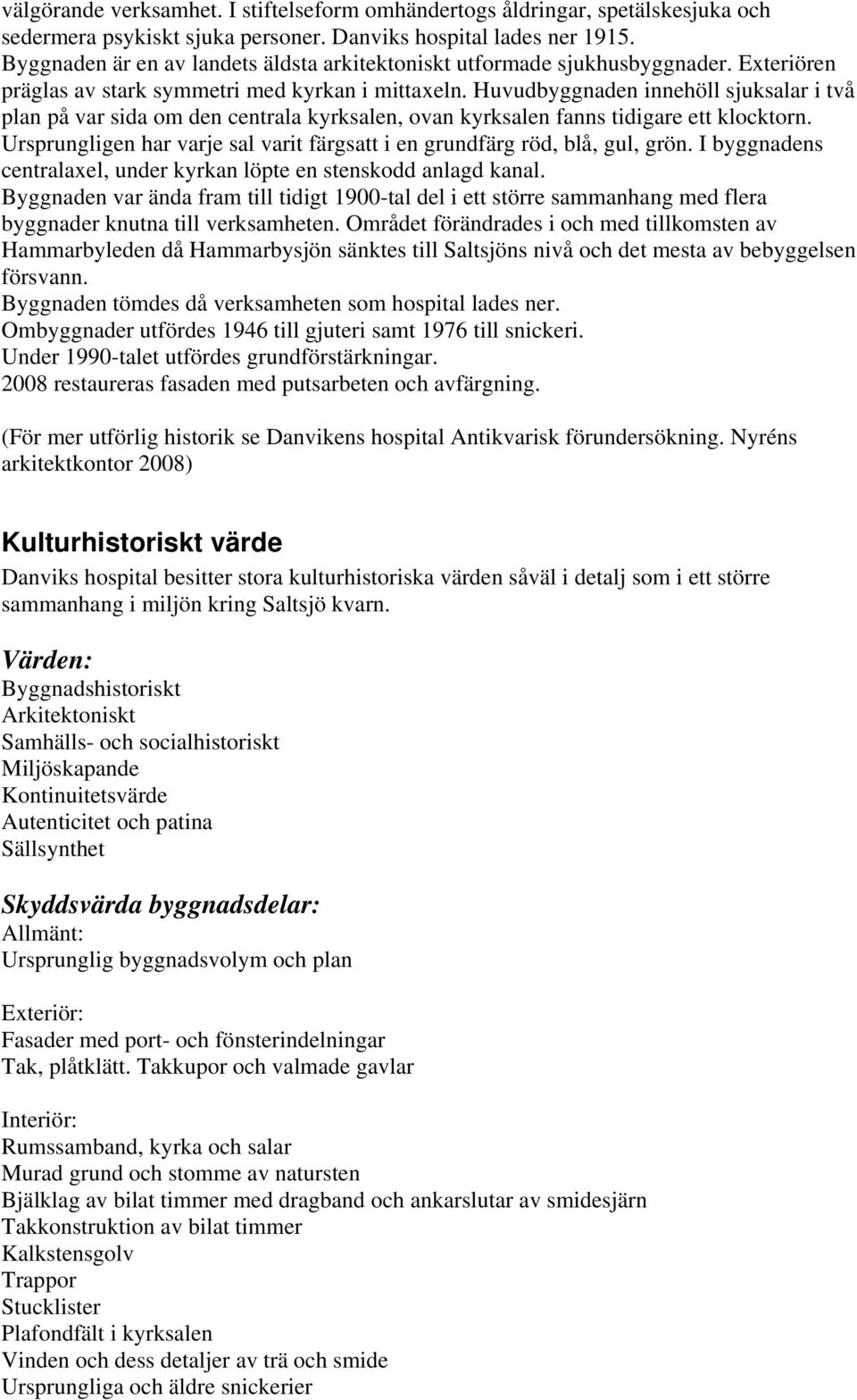 Huvudbyggnaden innehöll sjuksalar i två plan på var sida om den centrala kyrksalen, ovan kyrksalen fanns tidigare ett klocktorn.