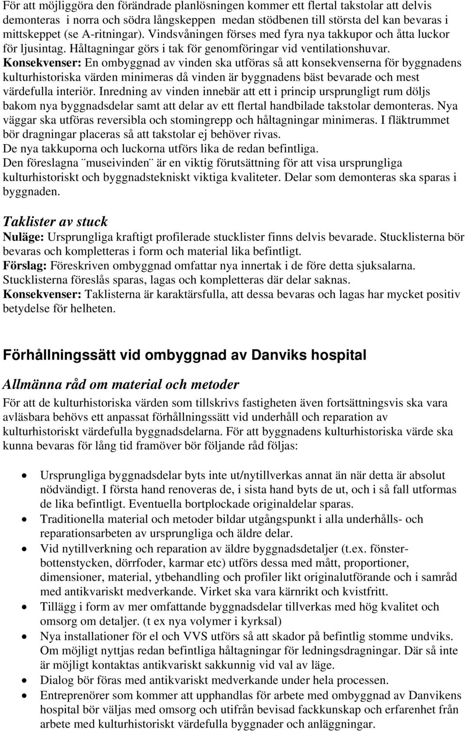 Konsekvenser: En ombyggnad av vinden ska utföras så att konsekvenserna för byggnadens kulturhistoriska värden minimeras då vinden är byggnadens bäst bevarade och mest värdefulla interiör.