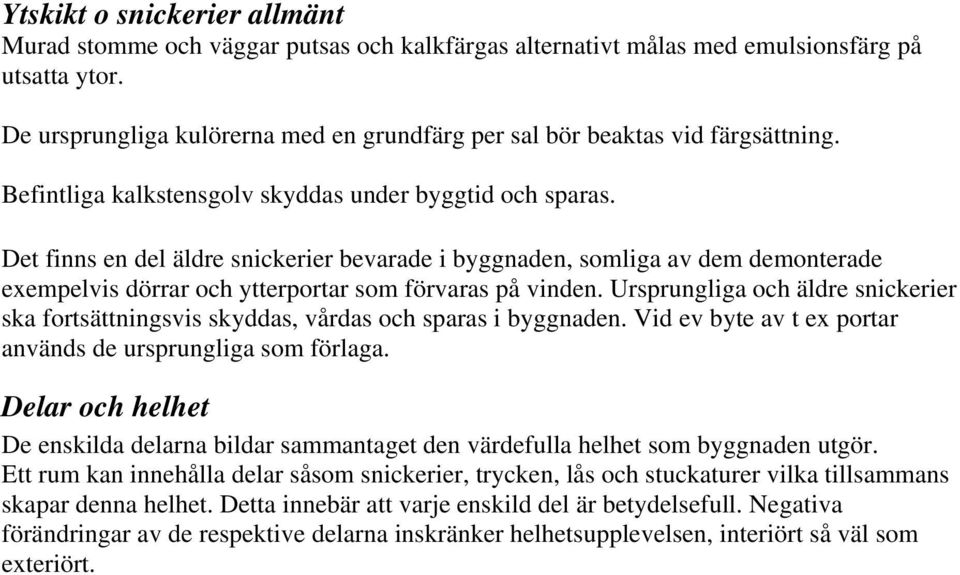 Det finns en del äldre snickerier bevarade i byggnaden, somliga av dem demonterade exempelvis dörrar och ytterportar som förvaras på vinden.