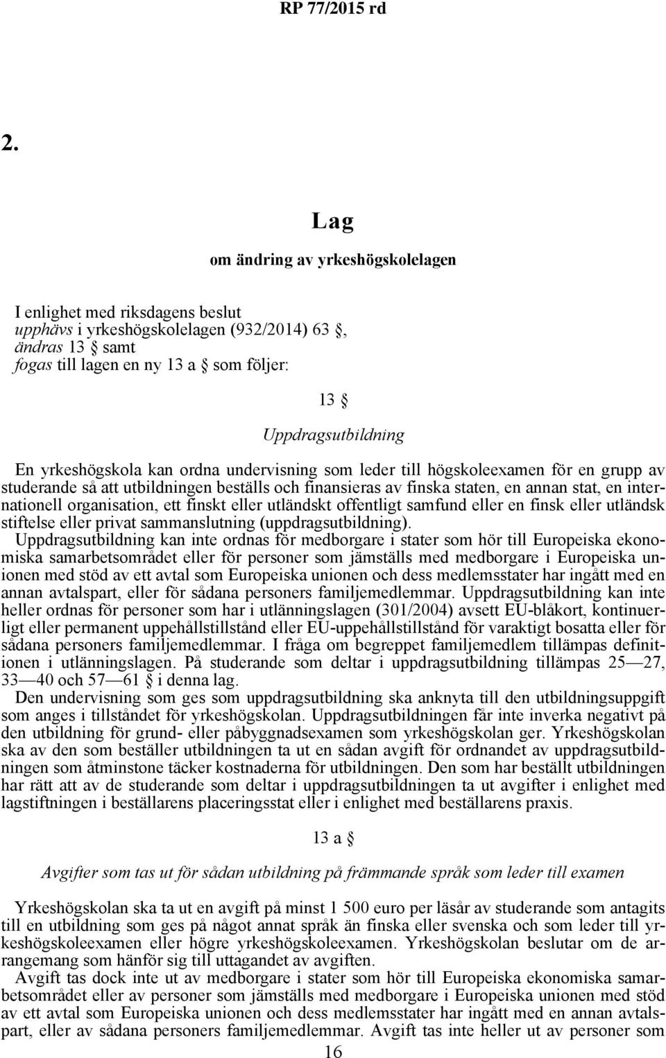 organisation, ett finskt eller utländskt offentligt samfund eller en finsk eller utländsk stiftelse eller privat sammanslutning (uppdragsutbildning).