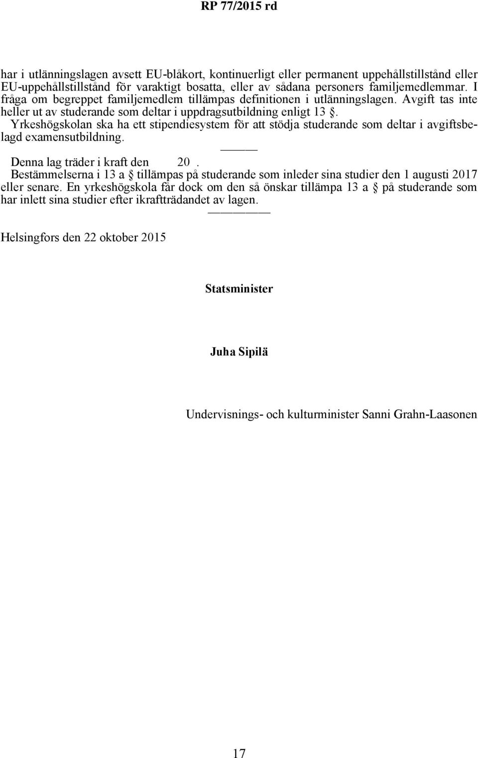 Yrkeshögskolan ska ha ett stipendiesystem för att stödja studerande som deltar i avgiftsbelagd examensutbildning. Denna lag träder i kraft den 20.