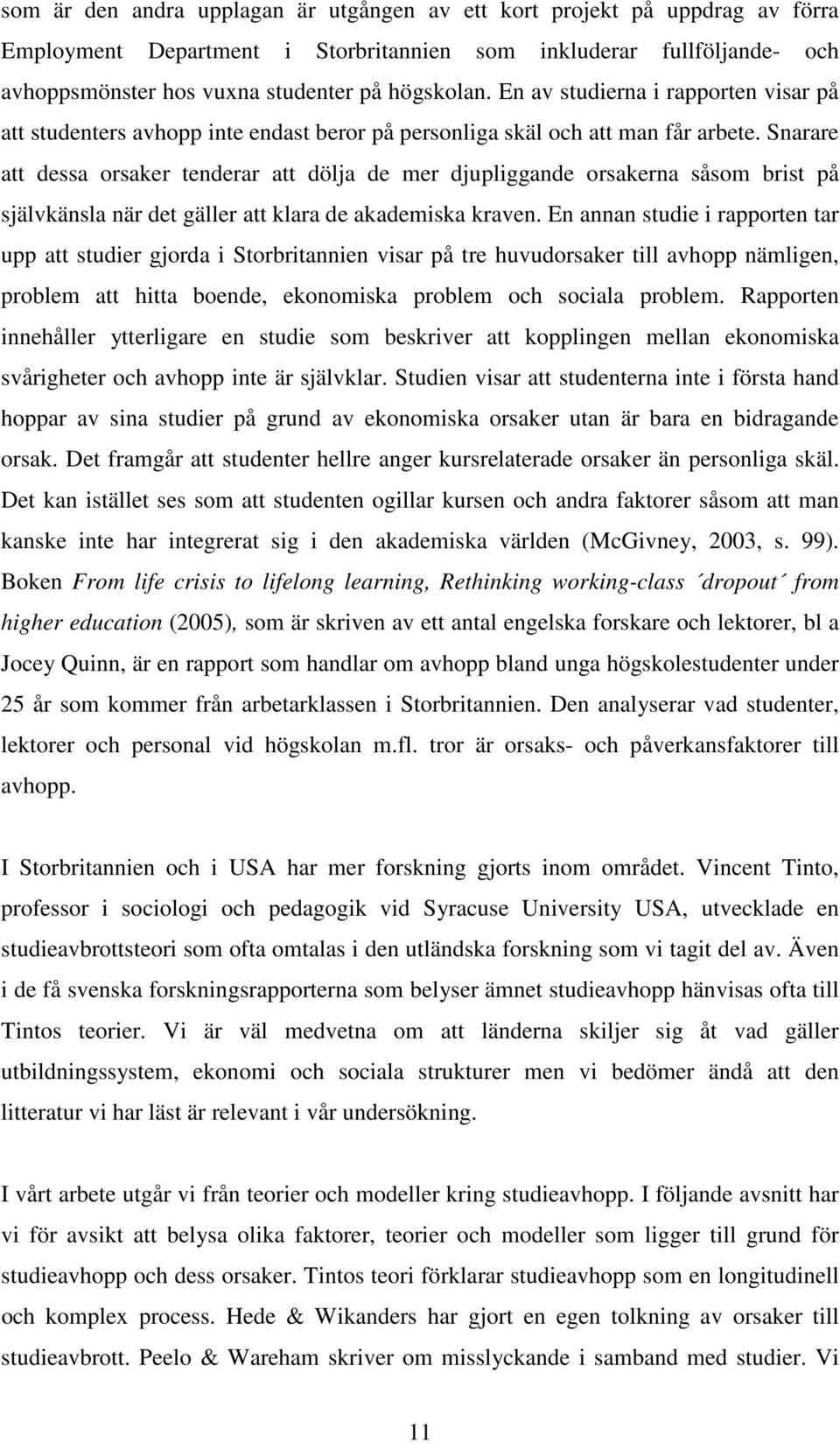 Snarare att dessa orsaker tenderar att dölja de mer djupliggande orsakerna såsom brist på självkänsla när det gäller att klara de akademiska kraven.