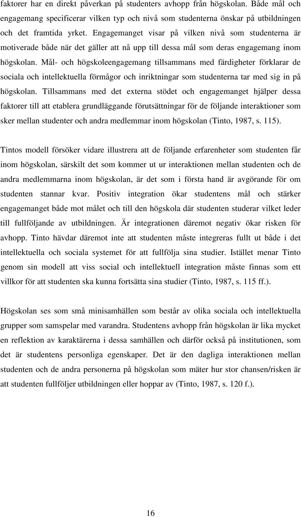 Mål- och högskoleengagemang tillsammans med färdigheter förklarar de sociala och intellektuella förmågor och inriktningar som studenterna tar med sig in på högskolan.