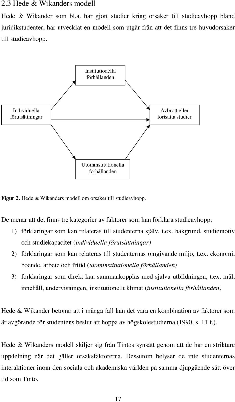 De menar att det finns tre kategorier av faktorer som kan förklara studieavhopp: 1) förklaringar som kan relateras till studenterna själv, t.ex.