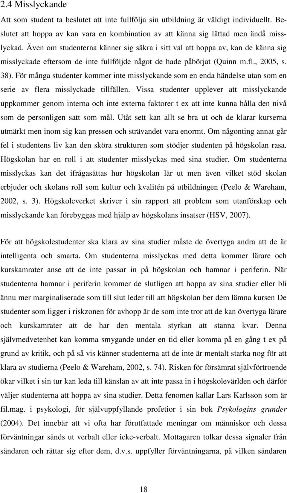 För många studenter kommer inte misslyckande som en enda händelse utan som en serie av flera misslyckade tillfällen.