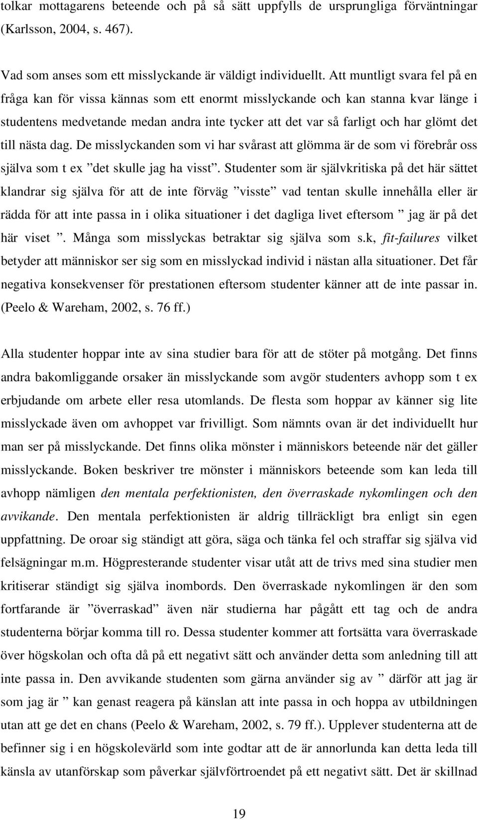 till nästa dag. De misslyckanden som vi har svårast att glömma är de som vi förebrår oss själva som t ex det skulle jag ha visst.