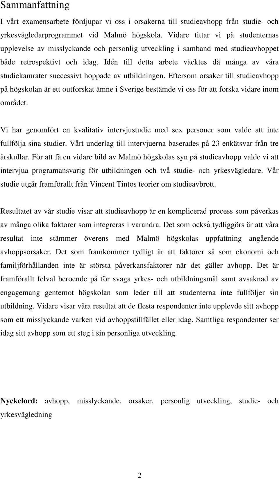 Idén till detta arbete väcktes då många av våra studiekamrater successivt hoppade av utbildningen.