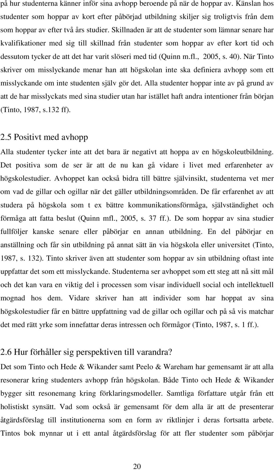 Skillnaden är att de studenter som lämnar senare har kvalifikationer med sig till skillnad från studenter som hoppar av efter kort tid och dessutom tycker de att det har varit slöseri med tid (Quinn