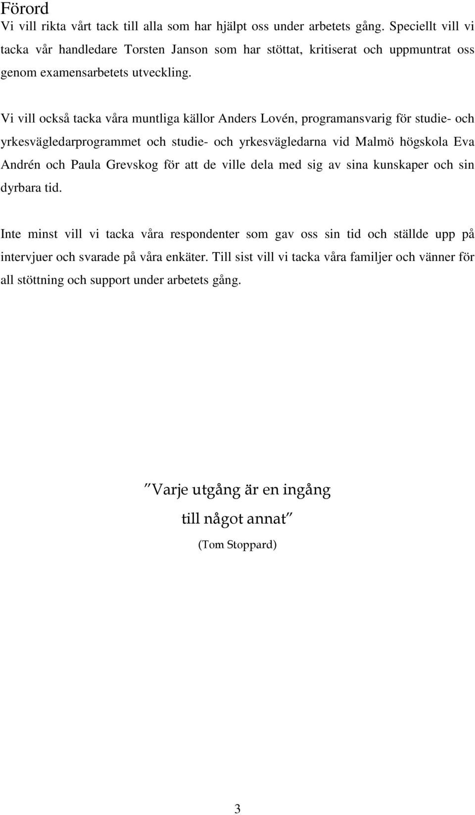 Vi vill också tacka våra muntliga källor Anders Lovén, programansvarig för studie- och yrkesvägledarprogrammet och studie- och yrkesvägledarna vid Malmö högskola Eva Andrén och Paula