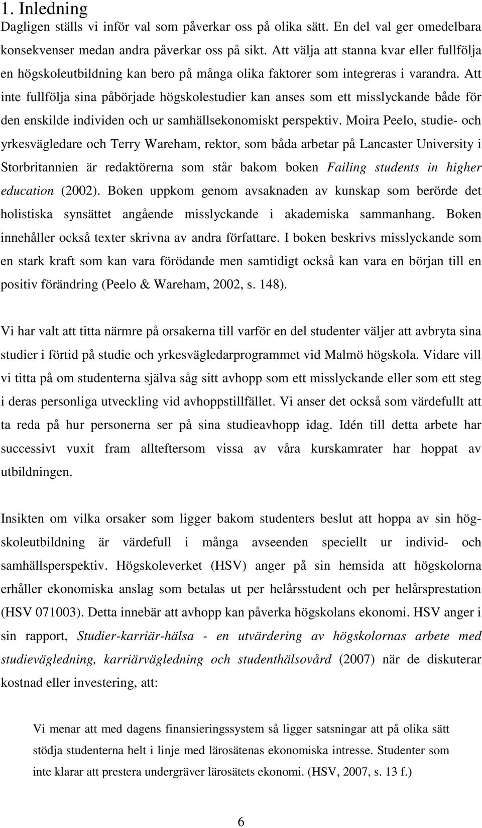 Att inte fullfölja sina påbörjade högskolestudier kan anses som ett misslyckande både för den enskilde individen och ur samhällsekonomiskt perspektiv.