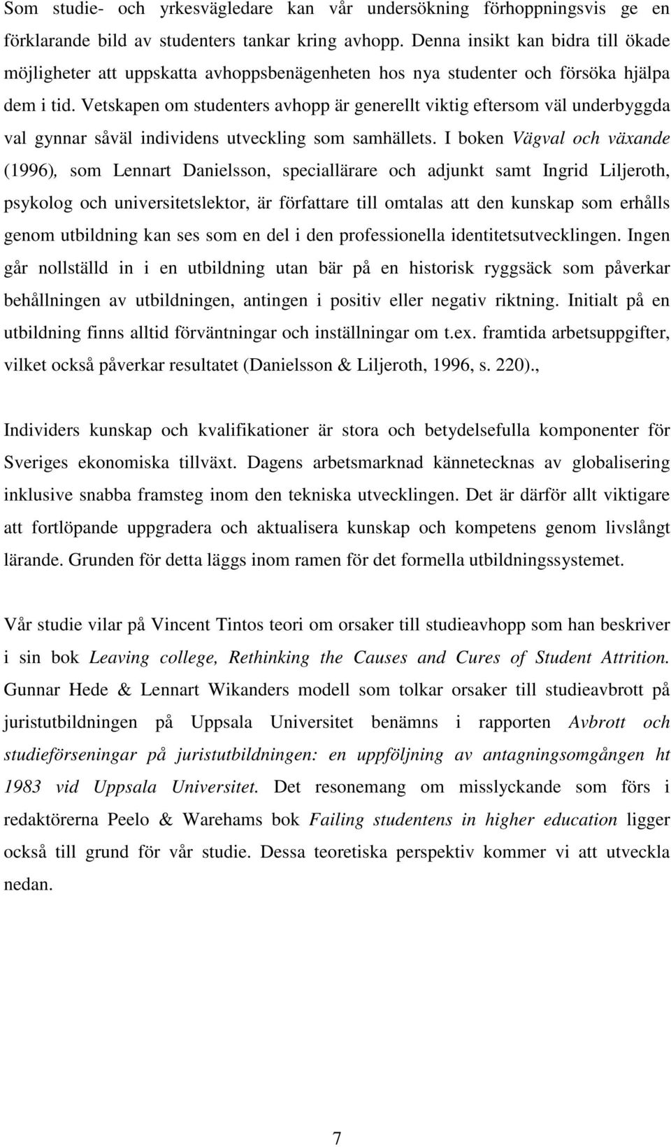 Vetskapen om studenters avhopp är generellt viktig eftersom väl underbyggda val gynnar såväl individens utveckling som samhällets.