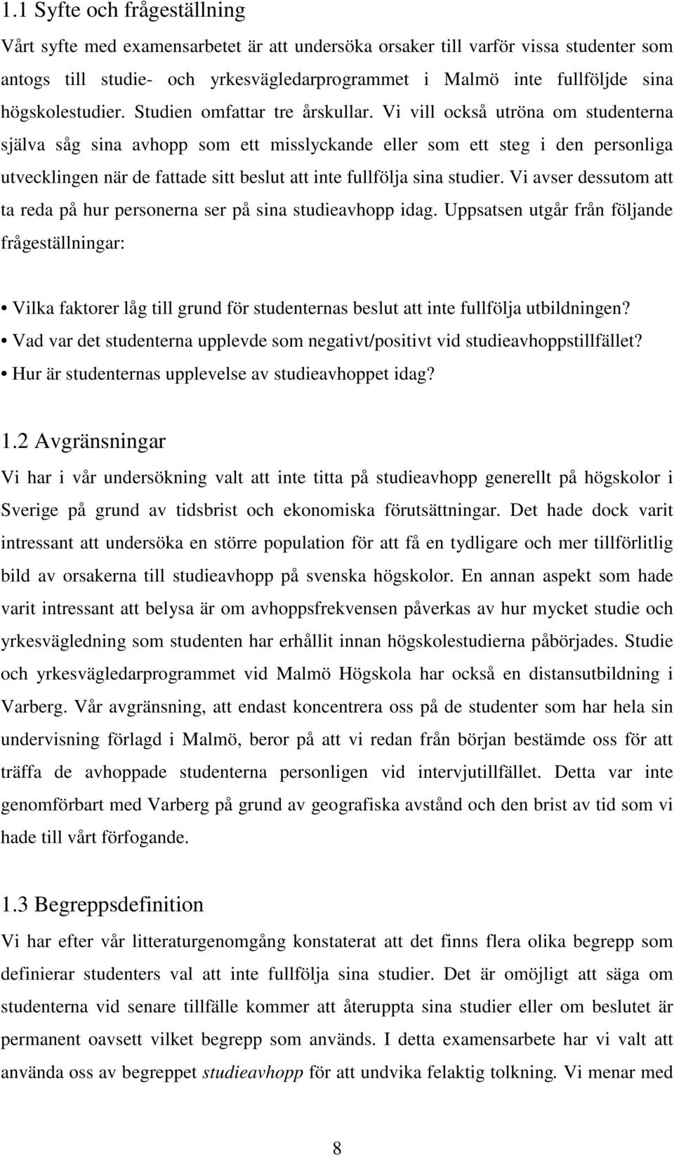 Vi vill också utröna om studenterna själva såg sina avhopp som ett misslyckande eller som ett steg i den personliga utvecklingen när de fattade sitt beslut att inte fullfölja sina studier.
