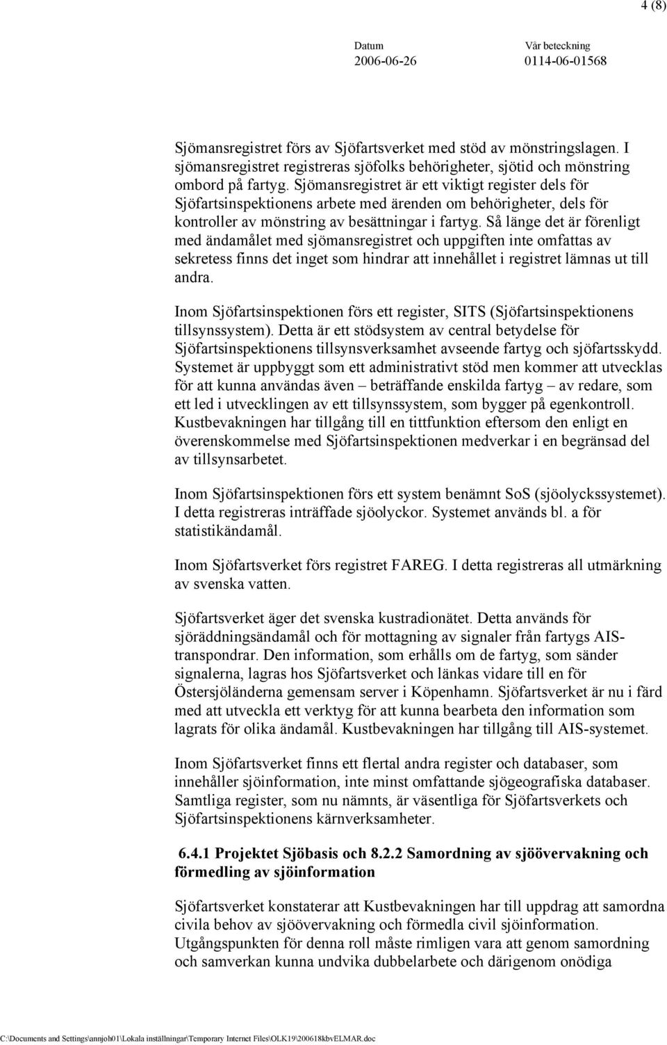 Så länge det är förenligt med ändamålet med sjömansregistret och uppgiften inte omfattas av sekretess finns det inget som hindrar att innehållet i registret lämnas ut till andra.