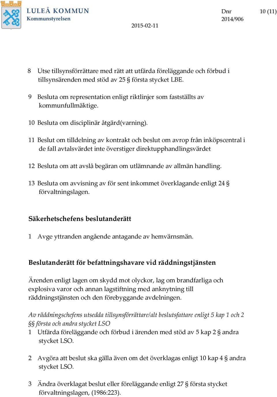 11 Beslut om tilldelning av kontrakt och beslut om avrop från inköpscentral i de fall avtalsvärdet inte överstiger direktupphandlingsvärdet 12 Besluta om att avslå begäran om utlämnande av allmän