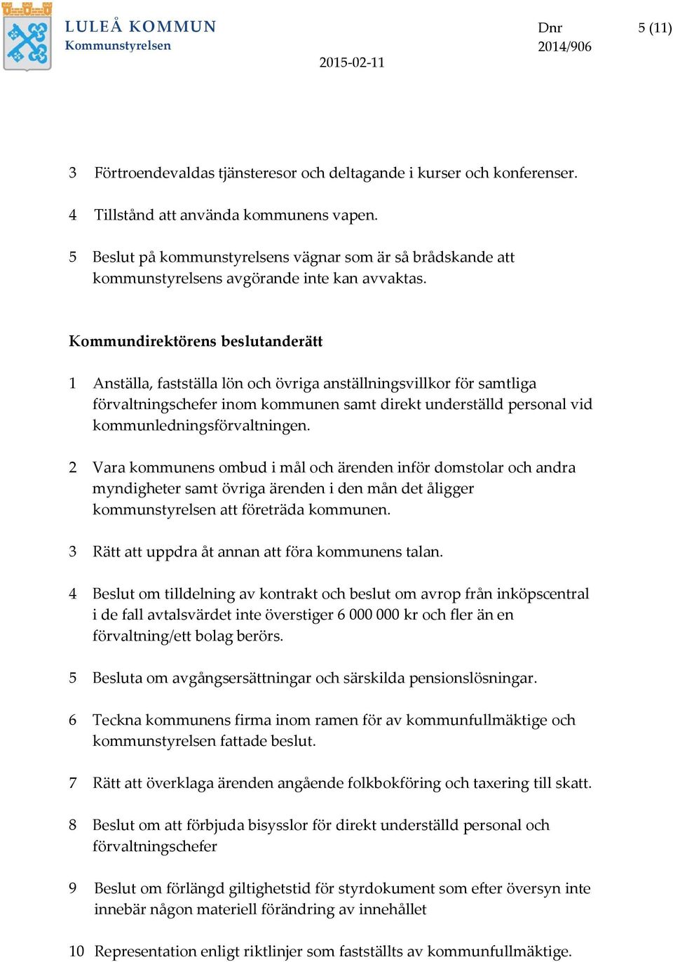 Kommundirektörens beslutanderätt 1 Anställa, fastställa lön och övriga anställningsvillkor för samtliga förvaltningschefer inom kommunen samt direkt underställd personal vid