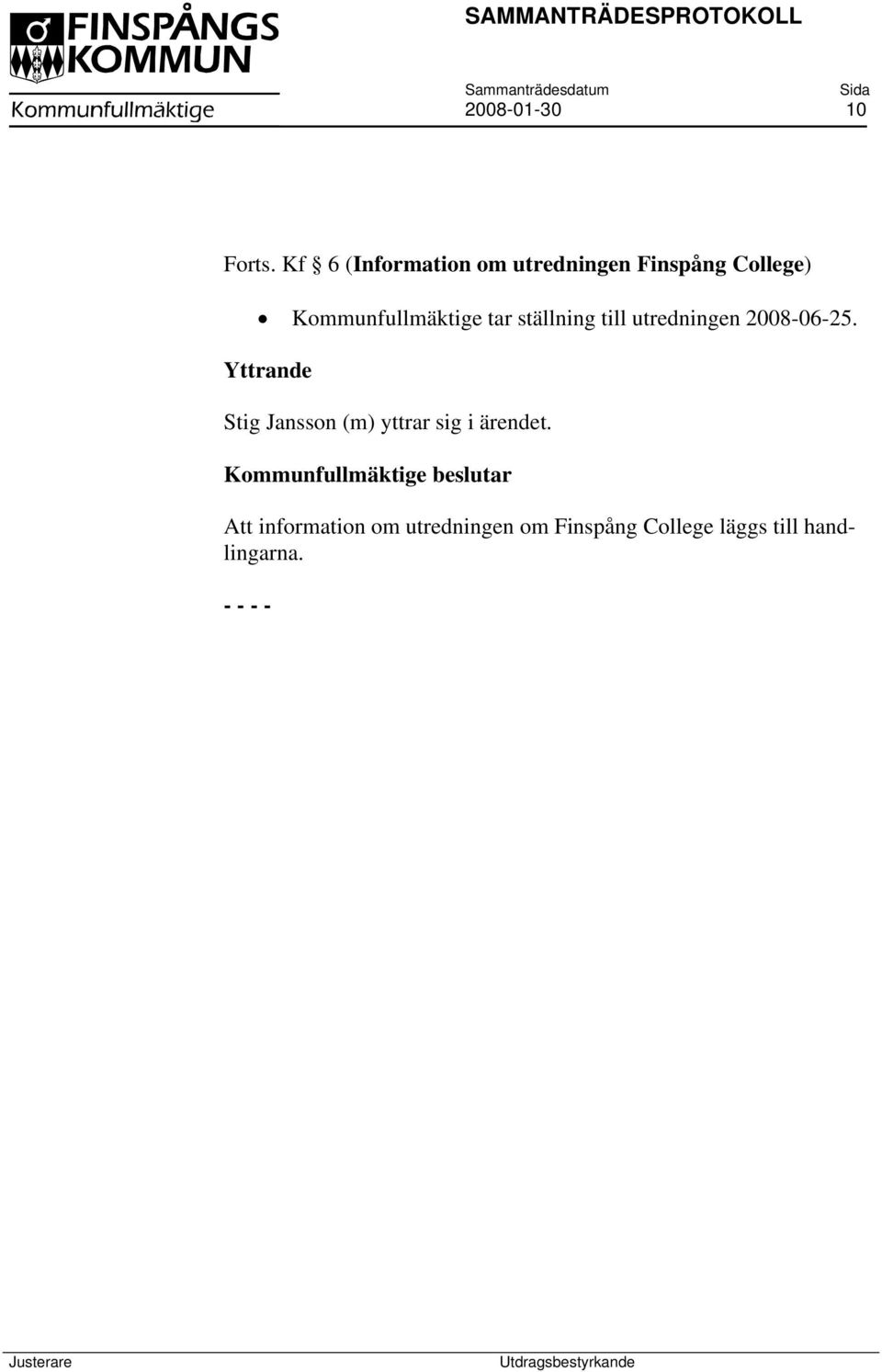 Kommunfullmäktige tar ställning till utredningen 2008-06-25.