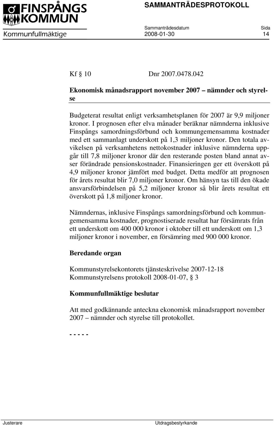 Den totala avvikelsen på verksamhetens nettokostnader inklusive nämnderna uppgår till 7,8 miljoner kronor där den resterande posten bland annat avser förändrade pensionskostnader.