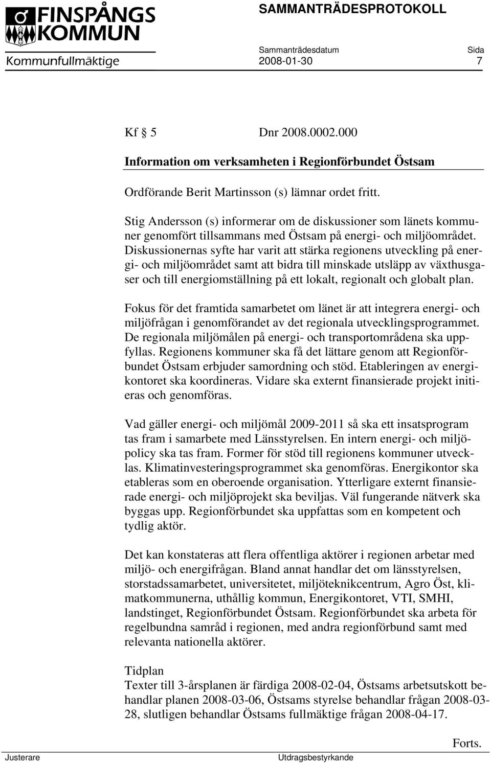 Diskussionernas syfte har varit att stärka regionens utveckling på energi- och miljöområdet samt att bidra till minskade utsläpp av växthusgaser och till energiomställning på ett lokalt, regionalt