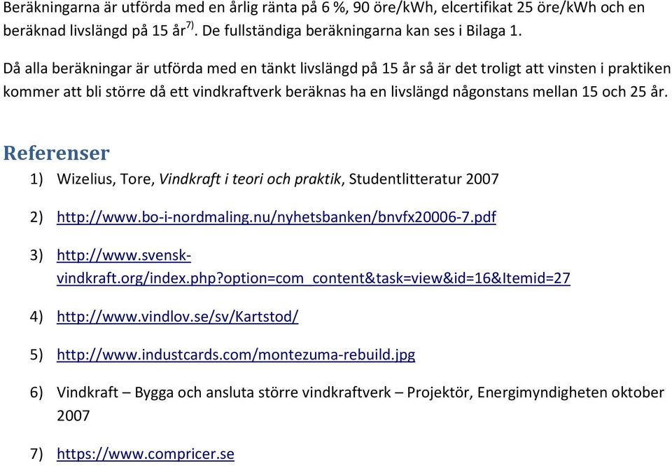 25 år. Referenser 1) Wizelius, Tore, Vindkraft i teori och praktik, Studentlitteratur 2007 2) http://www.bo-i-nordmaling.nu/nyhetsbanken/bnvfx20006-7.pdf 3) http://www.svenskvindkraft.org/index.php?