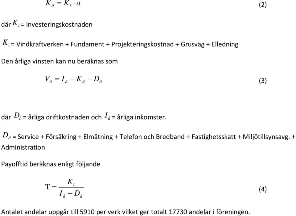 D å = Service + Försäkring + Elmätning + Telefon och Bredband + Fastighetsskatt + Miljötillsynsavg.