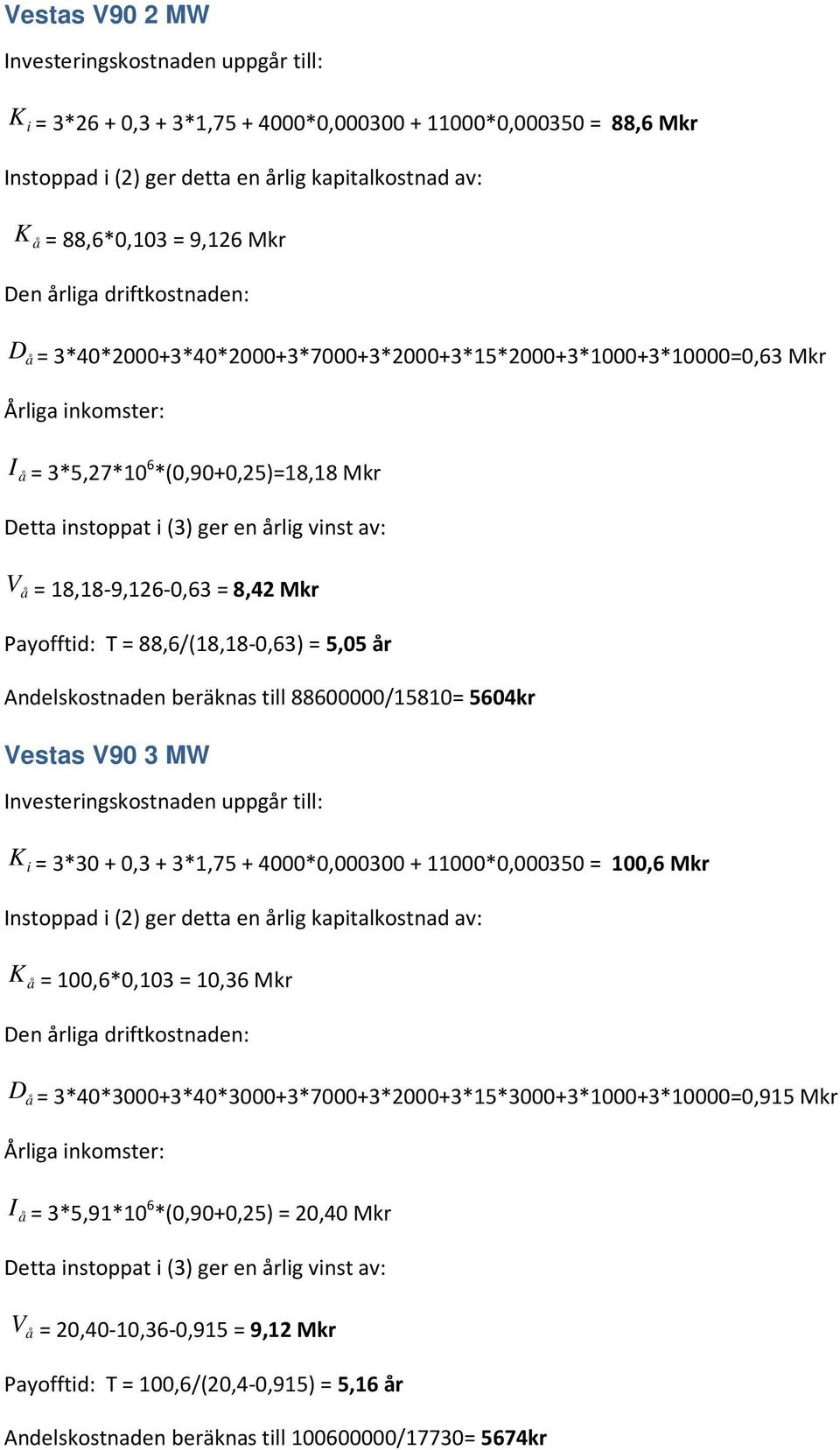 vinst av: V å = 18,18-9,126-0,63 = 8,42 Mkr Payofftid: T = 88,6/(18,18-0,63) = 5,05 år Andelskostnaden beräknas till 88600000/15810= 5604kr Vestas V90 3 MW Investeringskostnaden uppgår till: K i =