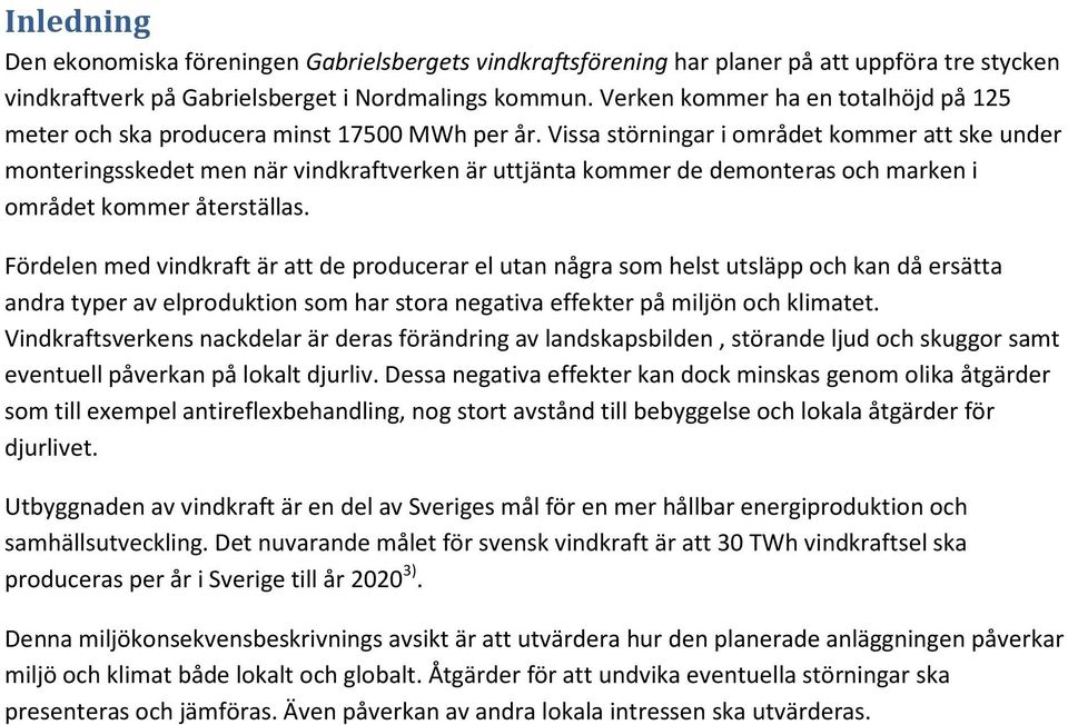 Vissa störningar i området kommer att ske under monteringsskedet men när vindkraftverken är uttjänta kommer de demonteras och marken i området kommer återställas.