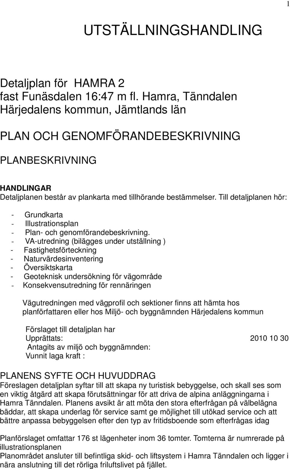 Till detaljplanen hör: - Grundkarta - Illustrationsplan - Plan- och genomförandebeskrivning.