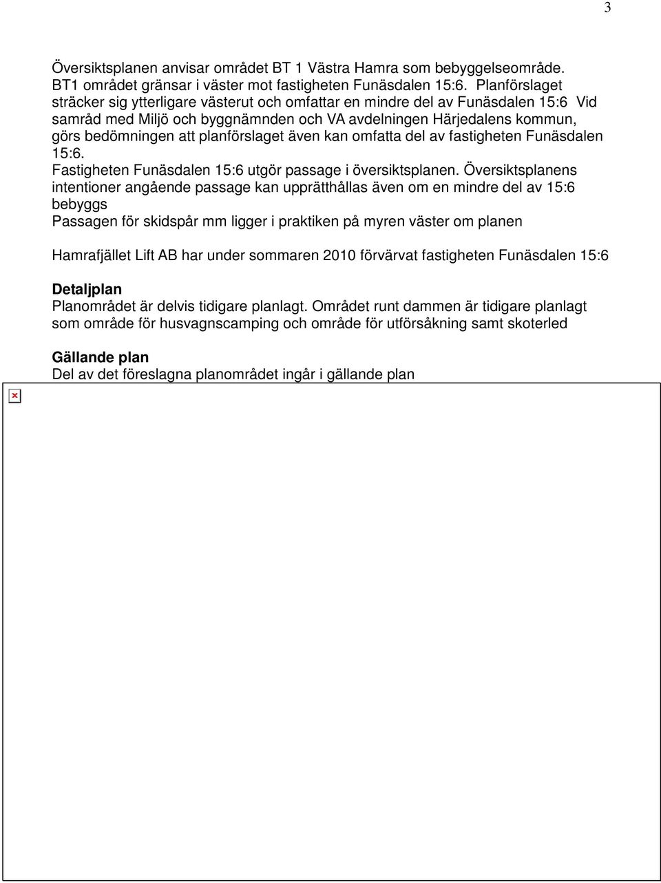 planförslaget även kan omfatta del av fastigheten Funäsdalen 15:6. Fastigheten Funäsdalen 15:6 utgör passage i översiktsplanen.