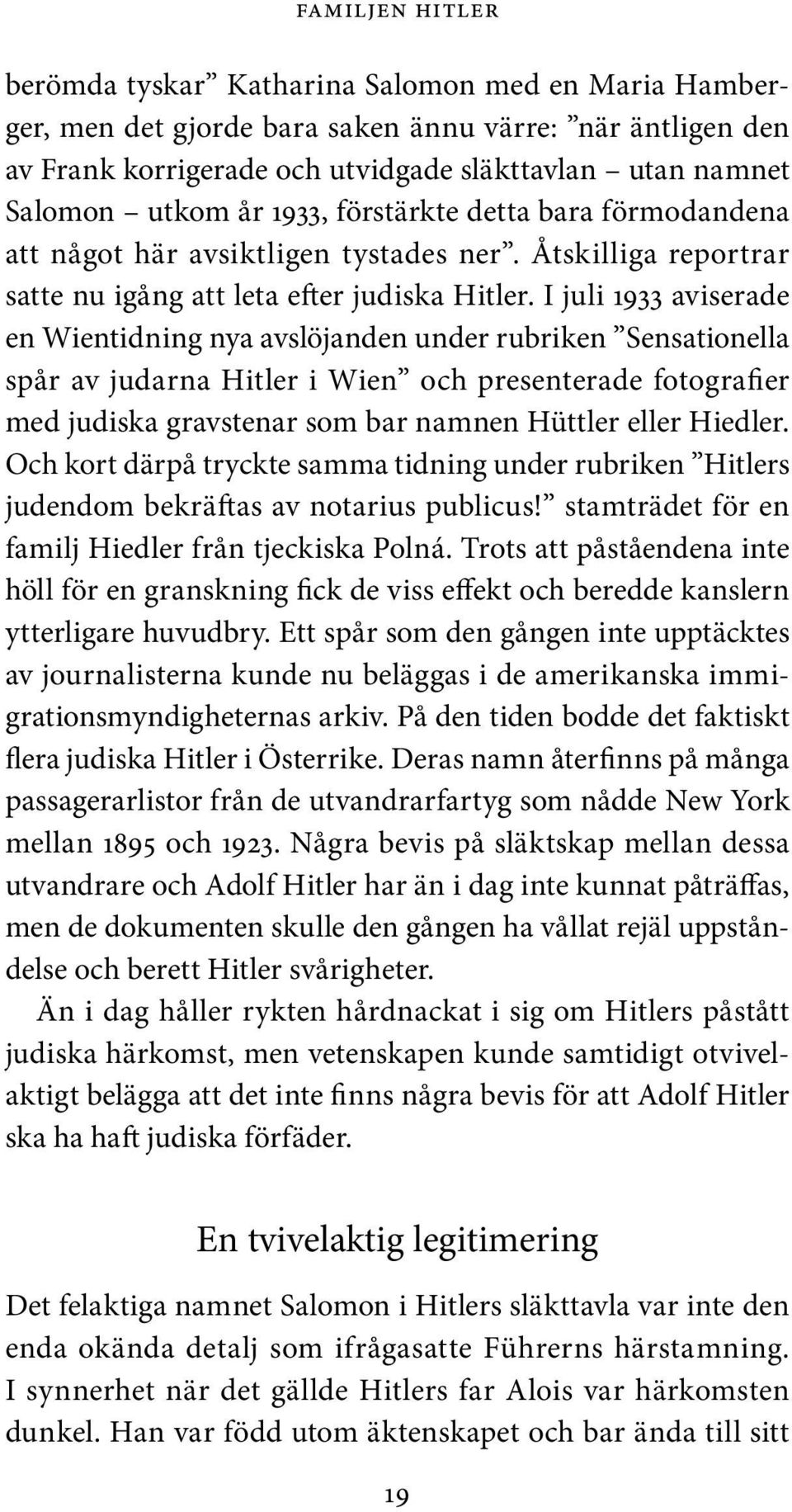 I juli 1933 aviserade en Wientidning nya avslöjanden under rubriken Sensationella spår av judarna Hitler i Wien och presenterade fotografier med judiska gravstenar som bar namnen Hüttler eller