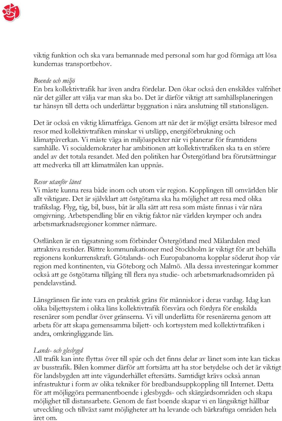 Det är därför viktigt att samhällsplaneringen tar hänsyn till detta och underlättar byggnation i nära anslutning till stationslägen. Det är också en viktig klimatfråga.