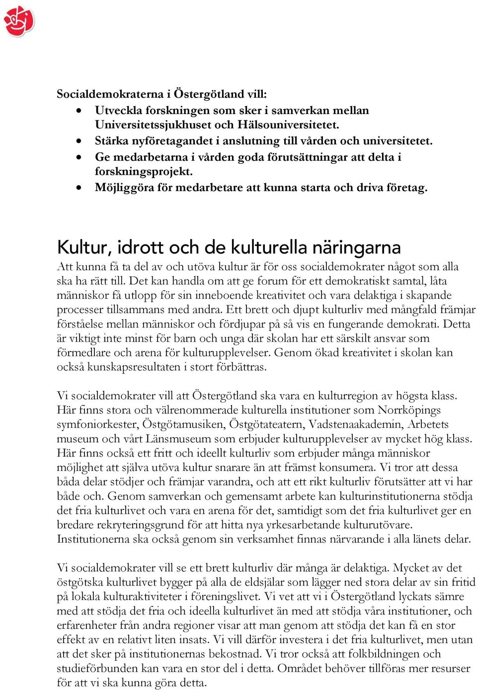 Kultur, idrott och de kulturella näringarna Att kunna få ta del av och utöva kultur är för oss socialdemokrater något som alla ska ha rätt till.