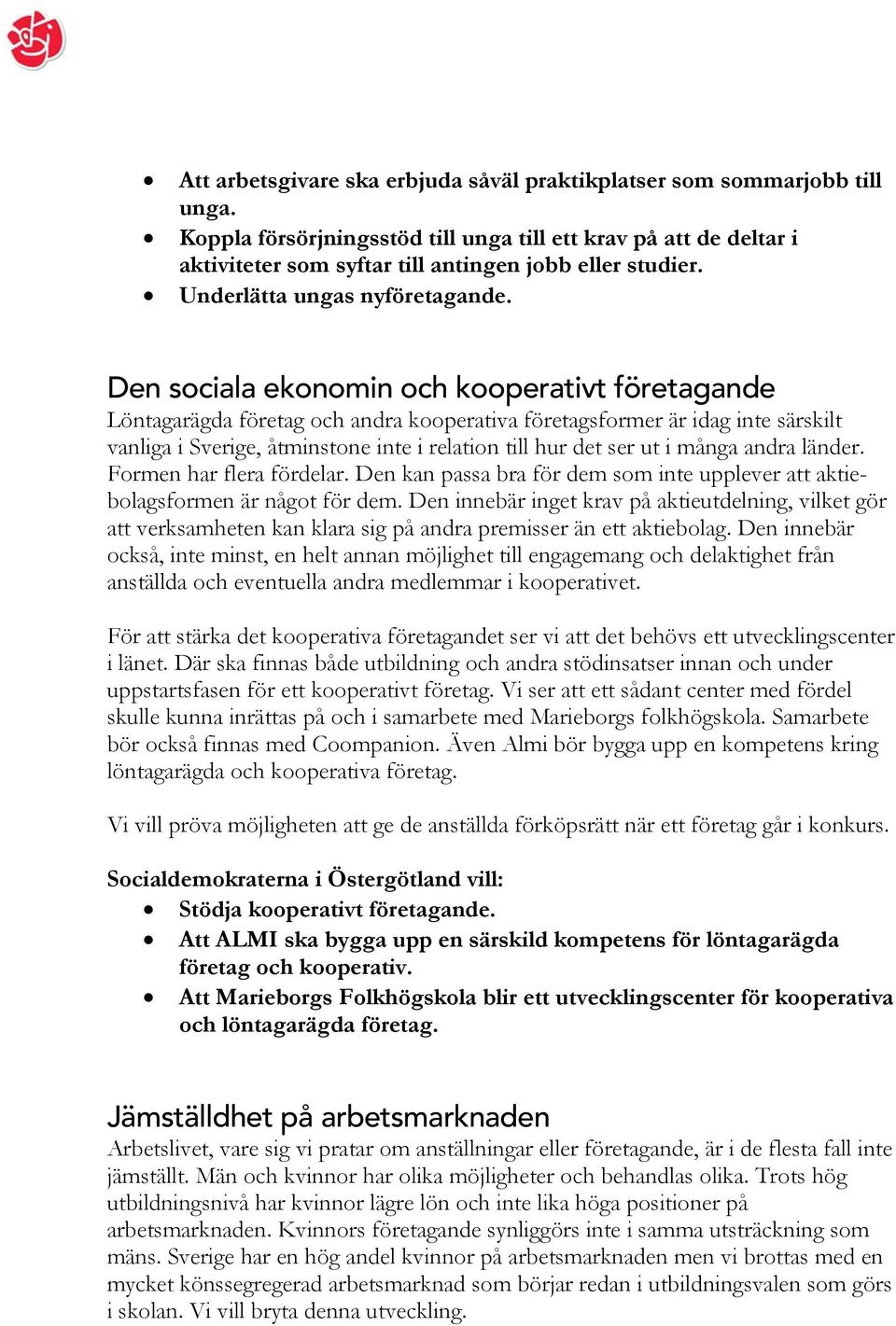 Den sociala ekonomin och kooperativt företagande Löntagarägda företag och andra kooperativa företagsformer är idag inte särskilt vanliga i Sverige, åtminstone inte i relation till hur det ser ut i