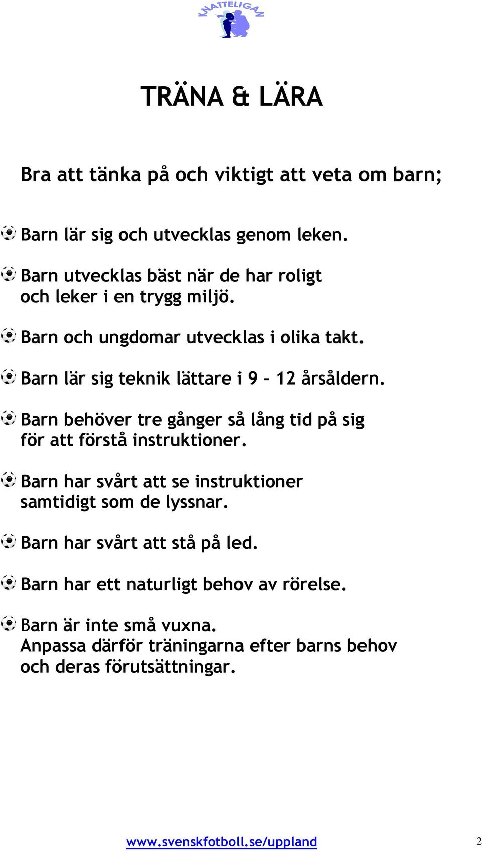 Barn lär sig teknik lättare i 9 12 årsåldern. Barn behöver tre gånger så lång tid på sig för att förstå instruktioner.