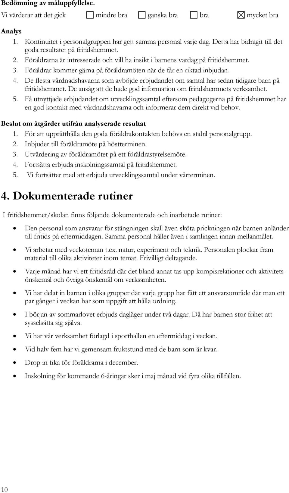 Föräldrar kommer gärna på föräldramöten när de får en riktad inbjudan. 4. De flesta vårdnadshavarna som avböjde erbjudandet om samtal har sedan tidigare barn på fritidshemmet.