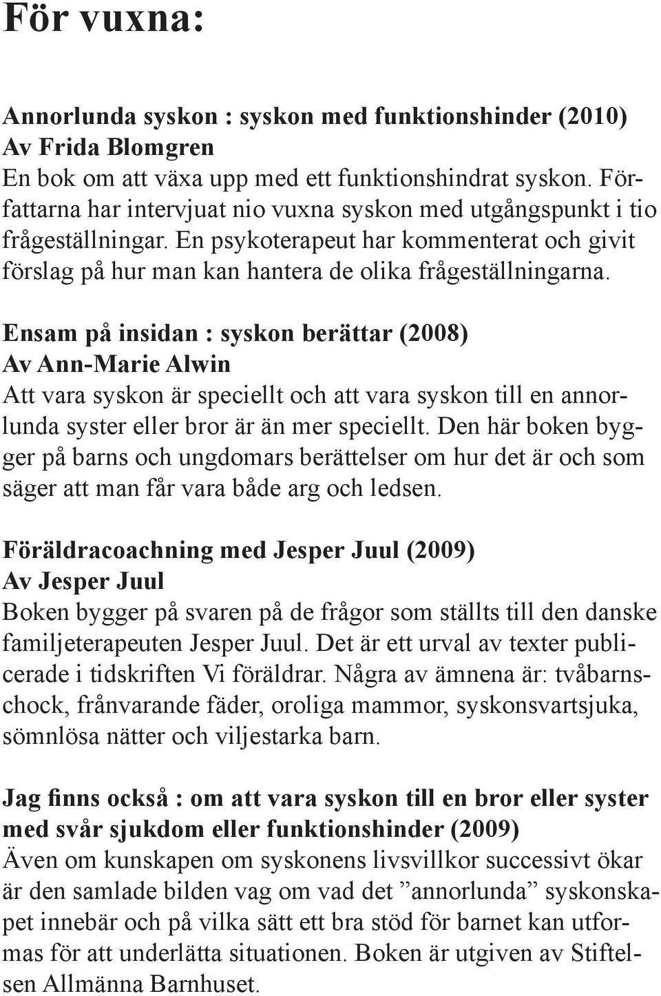 Ensam på insidan : syskon berättar (2008) Av Ann-Marie Alwin Att vara syskon är speciellt och att vara syskon till en annorlunda syster eller bror är än mer speciellt.