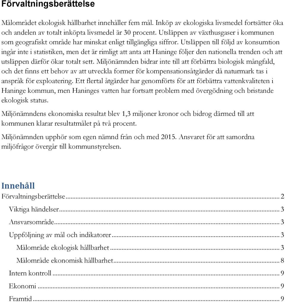 Utsläppen till följd av konsumtion ingår inte i statistiken, men det är rimligt att anta att Haninge följer den nationella trenden och att utsläppen därför ökar totalt sett.