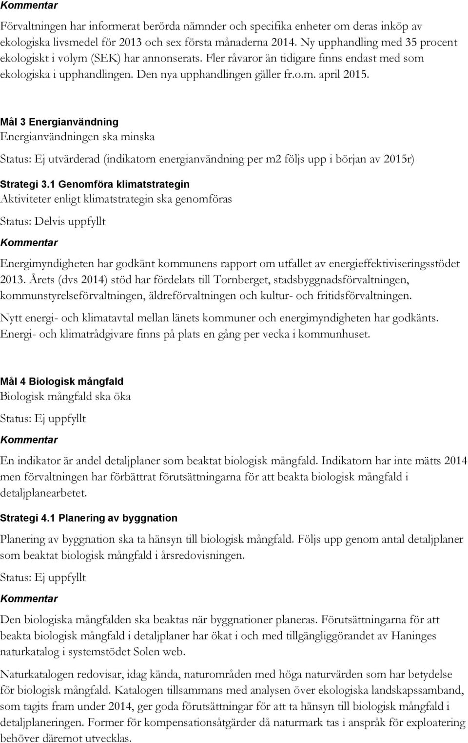 Mål 3 Energianvändning Energianvändningen ska minska Status: Ej utvärderad (indikatorn energianvändning per m2 följs upp i början av 2015r) Strategi 3.