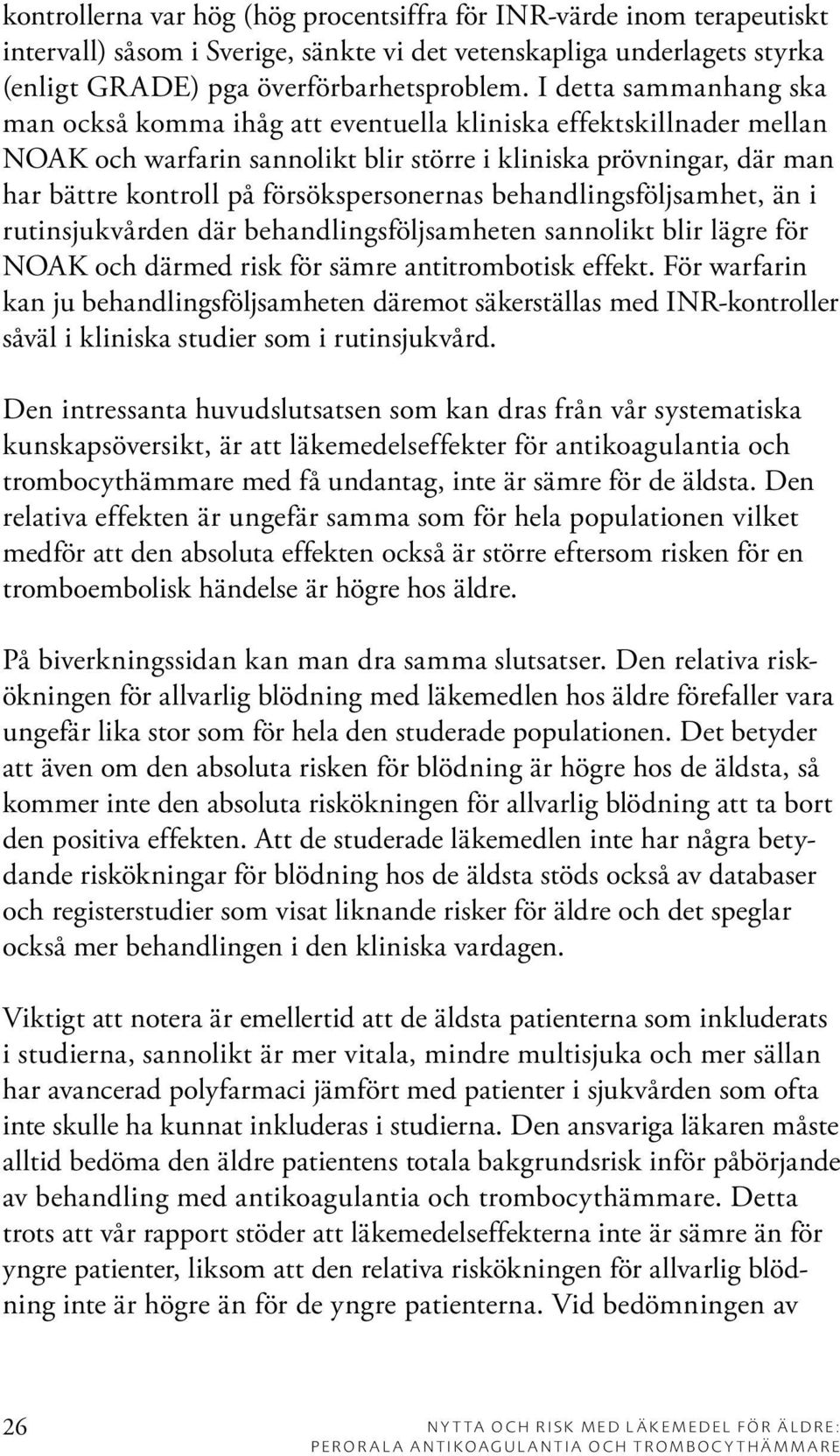 försökspersonernas behandlingsföljsamhet, än i rutinsjukvården där behandlingsföljsamheten sannolikt blir lägre för NOAK och därmed risk för sämre antitrombotisk effekt.