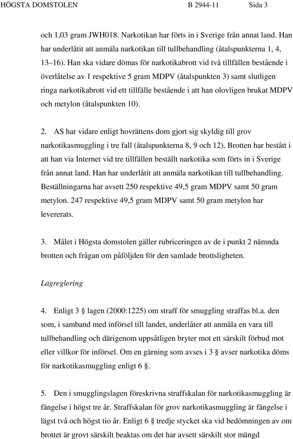 han olovligen brukat MDPV och metylon (åtalspunkten 10). 2. AS har vidare enligt hovrättens dom gjort sig skyldig till grov narkotikasmuggling i tre fall (åtalspunkterna 8, 9 och 12).