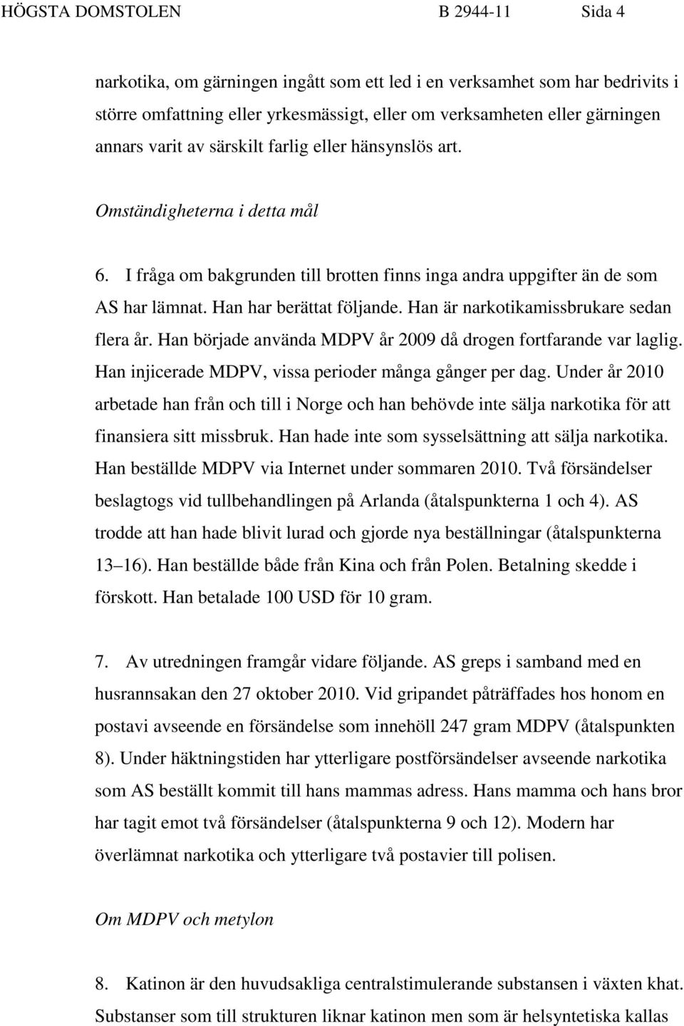 Han är narkotikamissbrukare sedan flera år. Han började använda MDPV år 2009 då drogen fortfarande var laglig. Han injicerade MDPV, vissa perioder många gånger per dag.