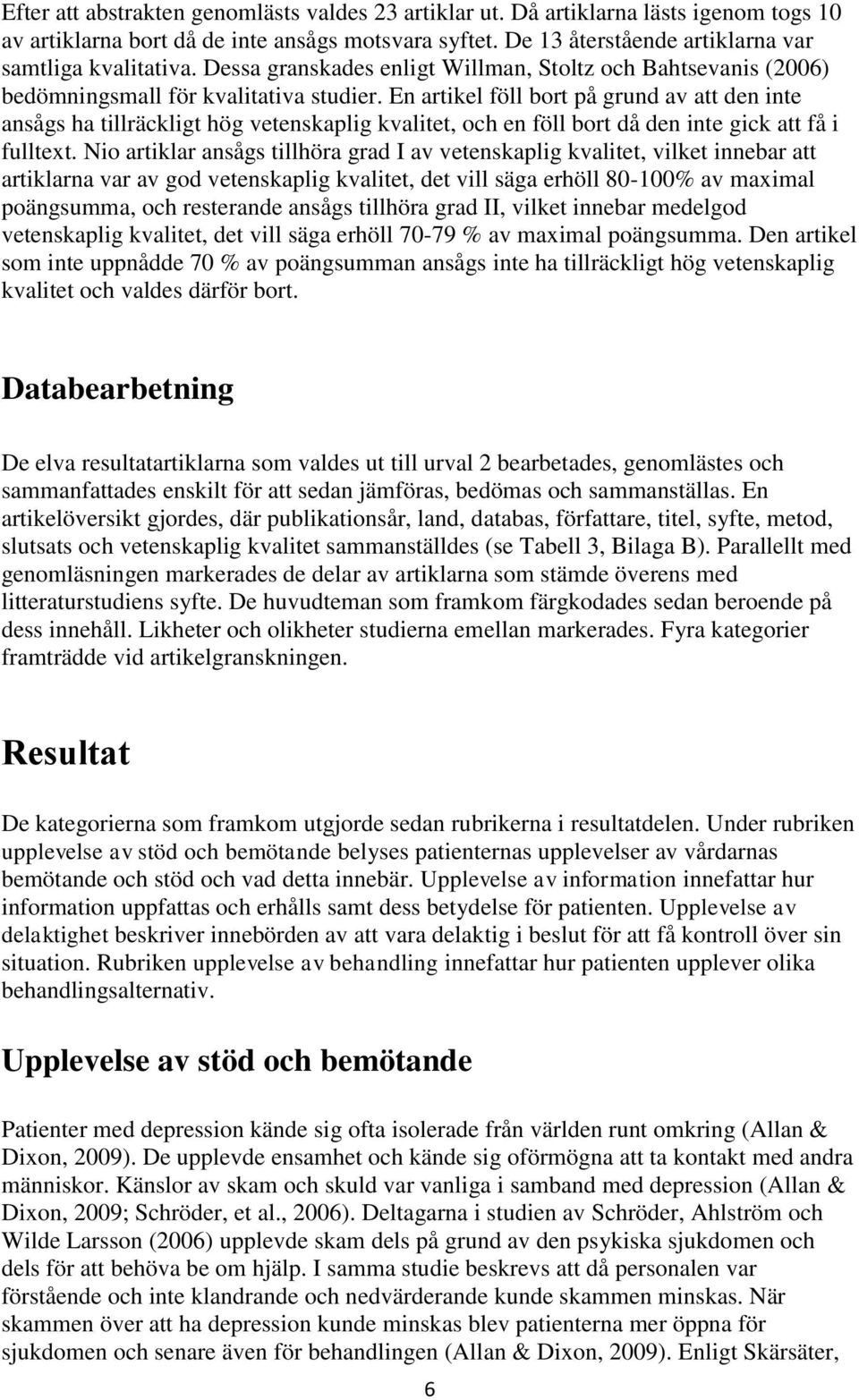 En artikel föll bort på grund av att den inte ansågs ha tillräckligt hög vetenskaplig kvalitet, och en föll bort då den inte gick att få i fulltext.