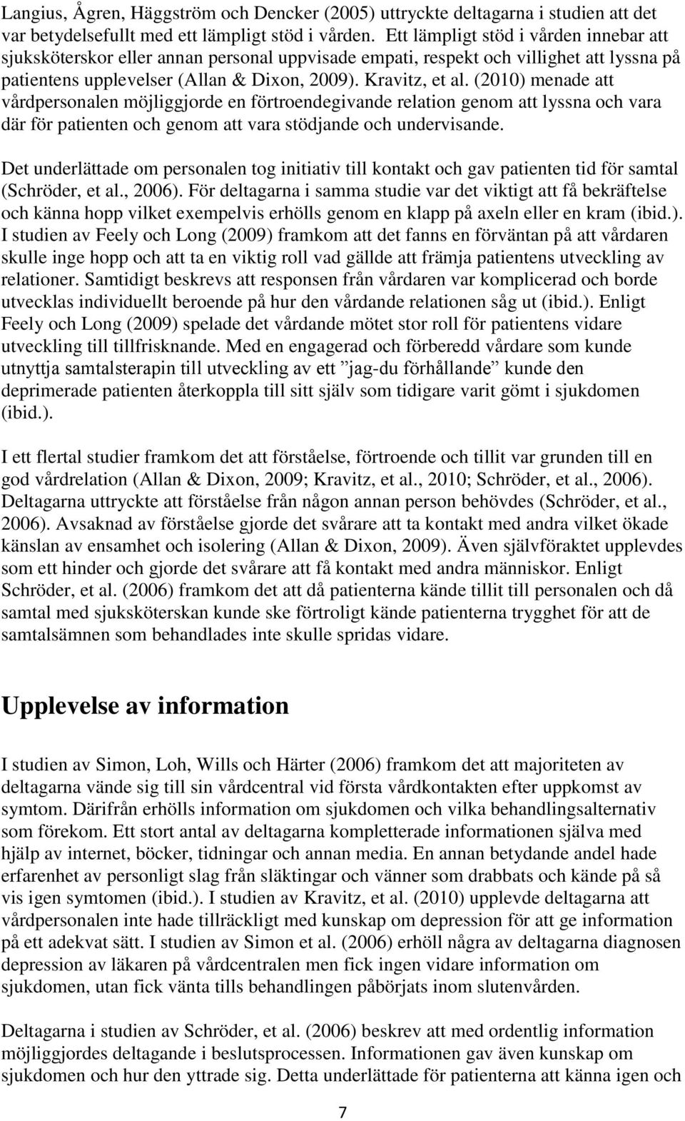 (2010) menade att vårdpersonalen möjliggjorde en förtroendegivande relation genom att lyssna och vara där för patienten och genom att vara stödjande och undervisande.