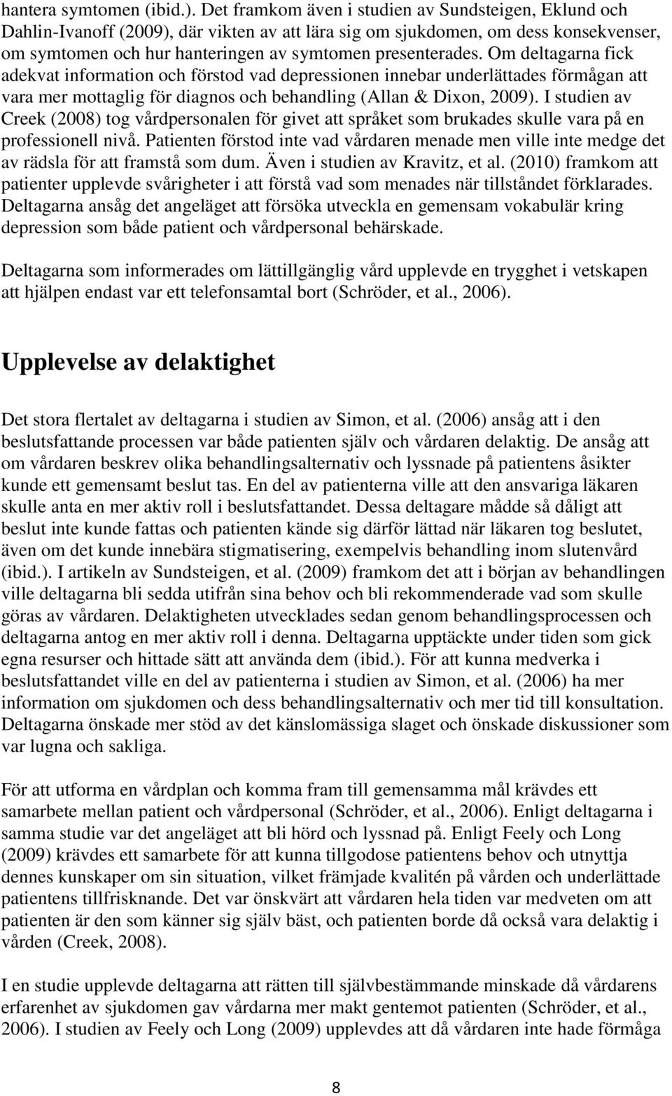 Om deltagarna fick adekvat information och förstod vad depressionen innebar underlättades förmågan att vara mer mottaglig för diagnos och behandling (Allan & Dixon, 2009).